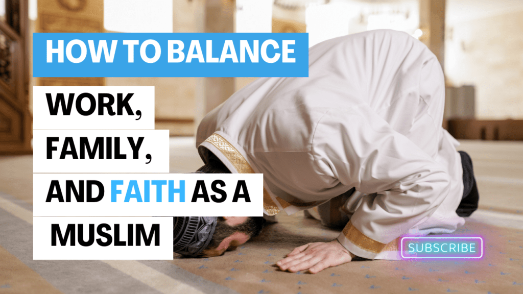 How to Balance Work Family and Faith as a Muslim