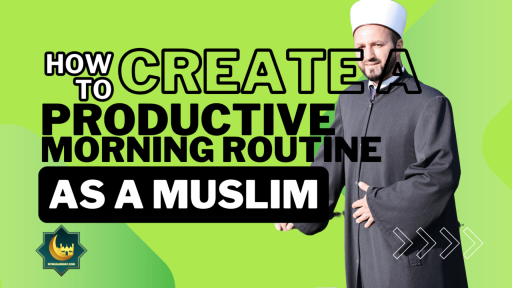 How to Create a Productive Morning Routine as a Muslim