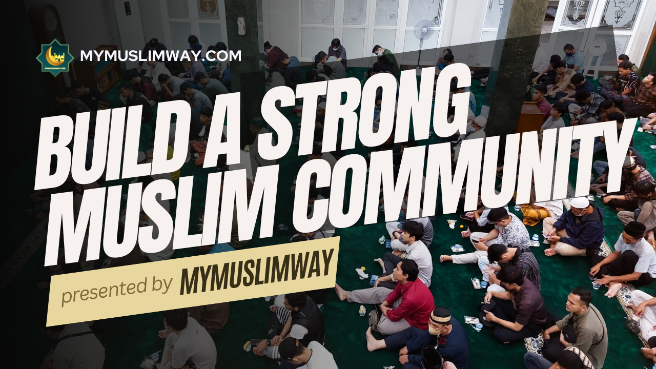 How to Build a Strong Muslim Community in Your Area