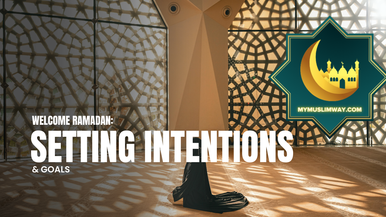 Welcome Ramadan: Setting Your Heart’s Compass with Intentions and Goals